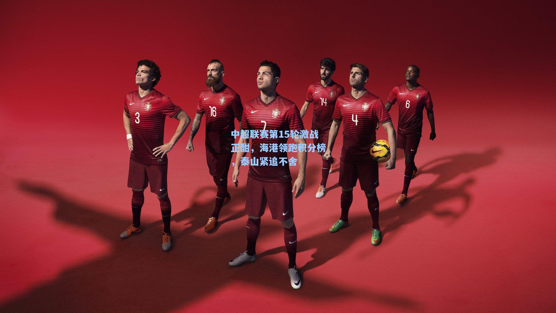中超联赛第15轮激战正酣，海港领跑积分榜，泰山紧追不舍